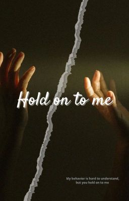 Hold on to me