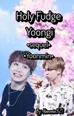 Holy Fudge Yoongi •Sequel••Yoonmin•