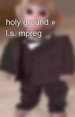 holy ground » l.s. mpreg