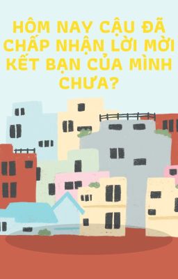 Hôm nay cậu đã chấp nhận lời mời kết bạn của mình chưa?