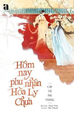 HÔM NAY PHU NHÂN HOÀ LY CHƯA - CÁP TỬ PHI THĂNG (HOÀN)