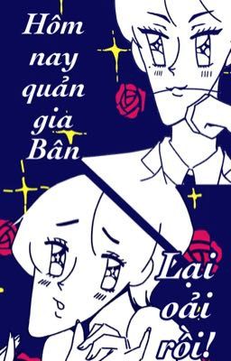 Hôm nay quản gia Bân lại oải rồi!