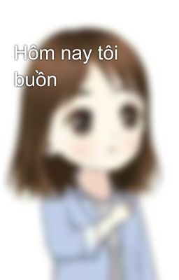 Hôm nay tôi buồn