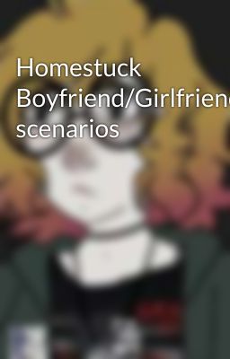 Homestuck Boyfriend/Girlfriend scenarios