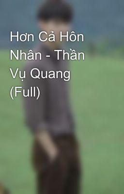 Hơn Cả Hôn Nhân - Thần Vụ Quang (Full)