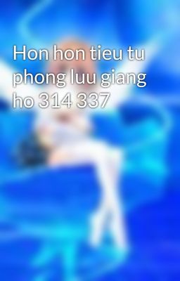 Hon hon tieu tu phong luu giang ho 314 337