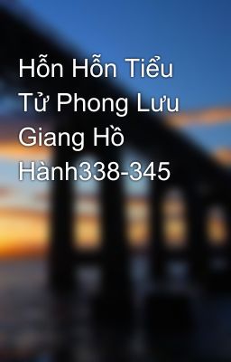 Hỗn Hỗn Tiểu Tử Phong Lưu Giang Hồ Hành338-345