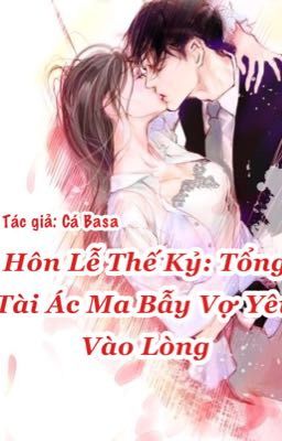 Hôn Lễ Thế Kỷ: Tổng Tài Ác Ma Bẫy Vợ Yêu Vào Lòng - Cá Basa