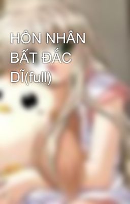 HÔN NHÂN BẤT ĐẮC DĨ(full)