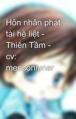 Hôn nhân phát tài hệ liệt - Thiên Tầm - cv: meoconlunar