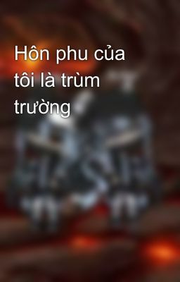 Hôn phu của tôi là trùm trường