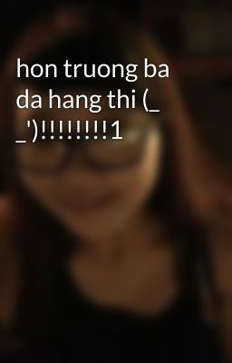 hon truong ba da hang thi (_ _')!!!!!!!!1