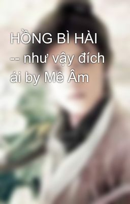 HỒNG BÌ HÀI -- như vậy đích ái by Mê Âm