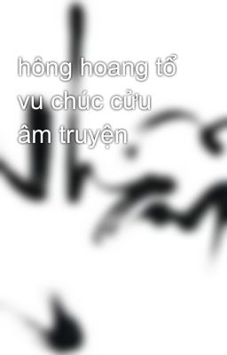 hông hoang tổ vu chúc cửu âm truyện