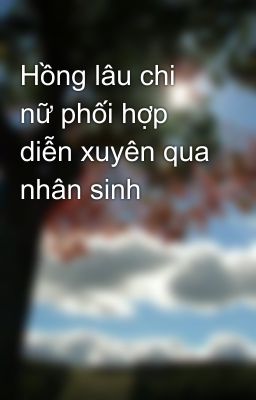 Hồng lâu chi nữ phối hợp diễn xuyên qua nhân sinh