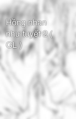 Hồng nhan như tuyết 2 ( GL )