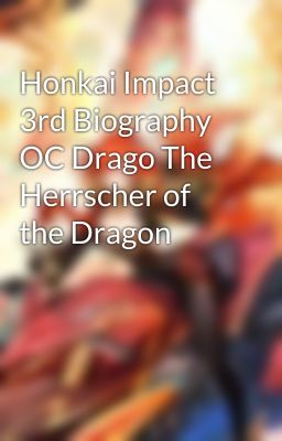 Honkai Impact 3rd Biography OC Drago The Herrscher of the Dragon