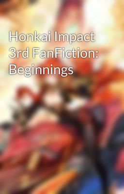 Honkai Impact 3rd FanFiction: Beginnings