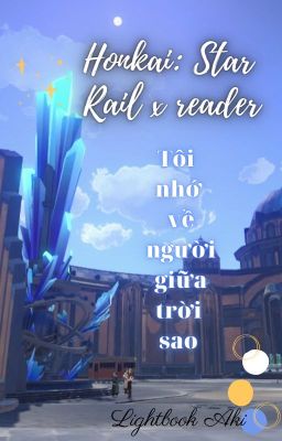 [Honkai: Star Rail x reader] Tôi nhớ về người giữa trời sao