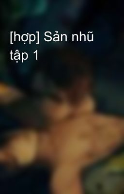 [hợp] Sản nhũ tập 1