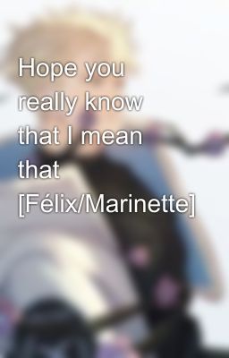 Hope you really know that I mean that [Félix/Marinette]