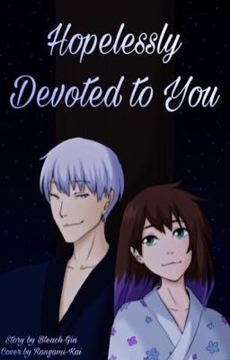 Hopelessly Devoted to You (Gin Ichimaru love story)