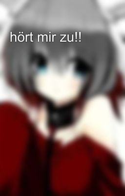 hört mir zu!! 