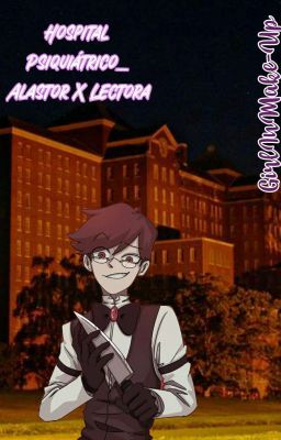 Hospital Psiquiátrico_Alastor X Lectora (Au Humano)