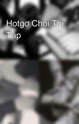 Hotgơ Choi Thị Táp 😙