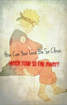 How Can Your Love Be So Close, When Your So Far Away? (Naruto Fanfic)