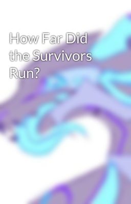 How Far Did the Survivors Run?