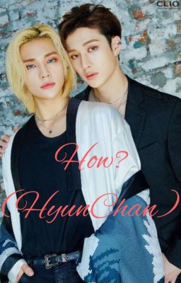 How? (Hyunchan Fanfiction)