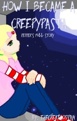 How I became a Creepypasta: Pepper's full story [OLD]