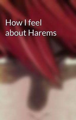 How I feel about Harems