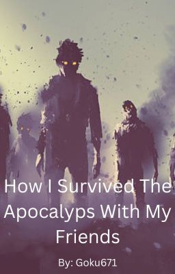 How I Survived The Apocalypse With My Friends