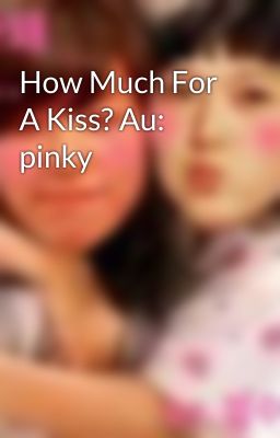 How Much For A Kiss? Au: pinky