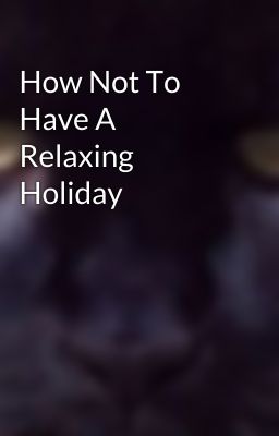 How Not To Have A Relaxing Holiday