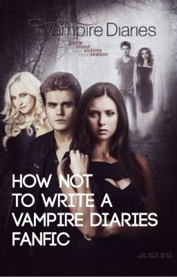 How NOT to Write a Vampire Diaries Fanfic