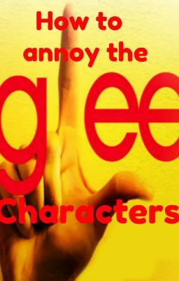 How to annoy the Glee characters