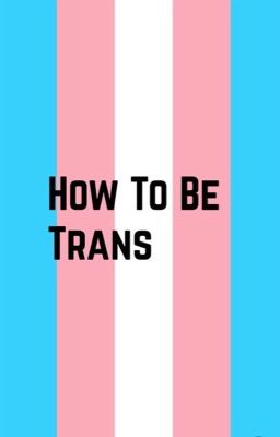 How To Be Trans