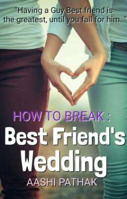 How To Break : Best friend's Wedding. 