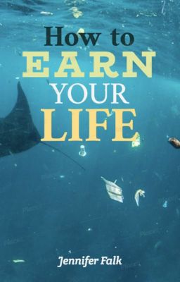 How to Earn Your Life  #PlanetOrPlastic