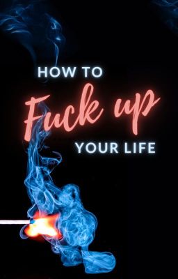 How to f*ck up your life...