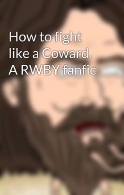 How to fight like a Coward. A RWBY fanfic