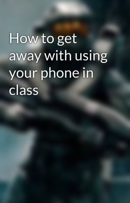 How to get away with using your phone in class
