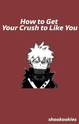 How To Get Your Crush To Like You|b.katsuki x reader|