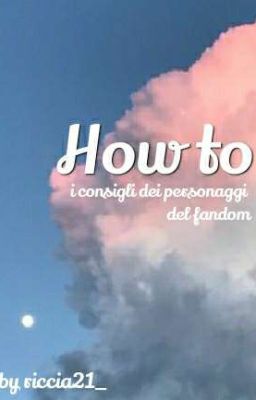 How to: i consigli dei personaggi del fandom