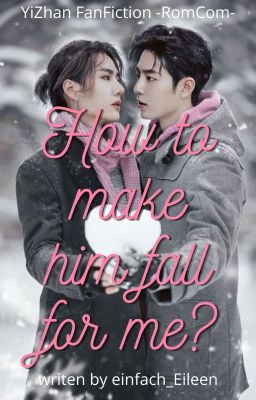 How to make him fall for me? [YiZhan FF - RomCom]✔️