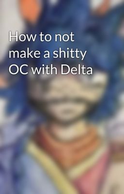 How to not make a shitty OC with Delta