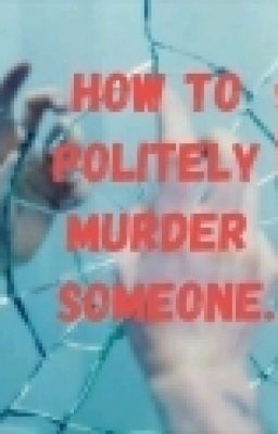 How To (Politely) Murder Someone - By ImNotO-Fuckin-Kay